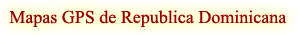 Dominican Republic Maps and a universal reference system Dominican Republic: there is 

everything - hotels, businesses, companies, shops, etc. = Best GPS maps on market for your Windows, 

Garmin device or Android smartphone. The most detailed, the most precise and the most reliable!